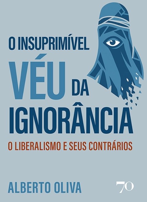 O insuprimível véu da ignorância o liberalismo e seus contrários