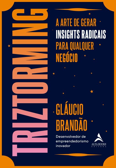 Triztorming a arte de gerar insights radicais para qualquer negócio