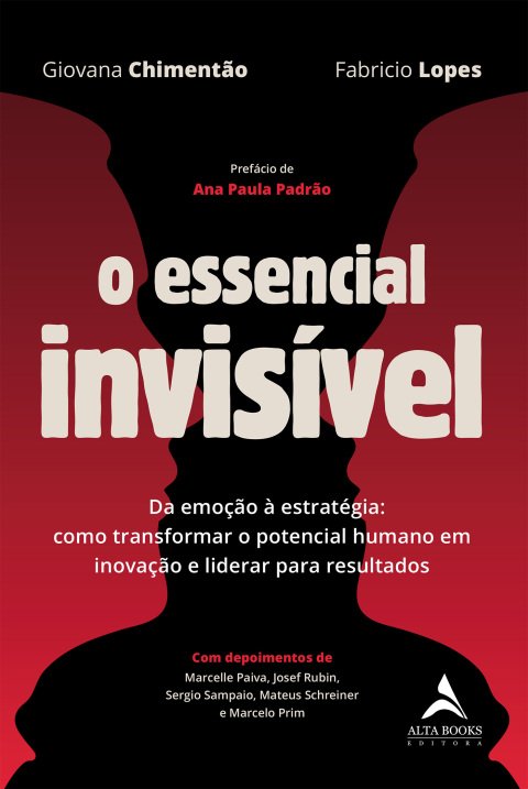 O essencial invisível da emoção à estratégia : como transformar o potencial humano em inovação e liderar para resultados