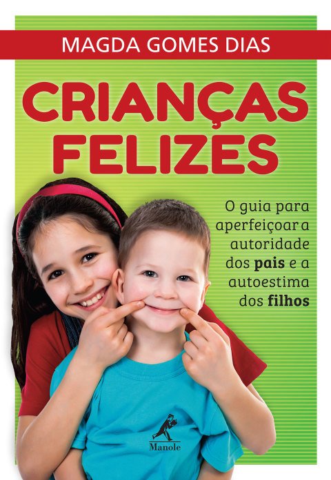 Crianças felizes o guia para aperfeiçoar a autoridade dos pais e a autoestima dos filhos