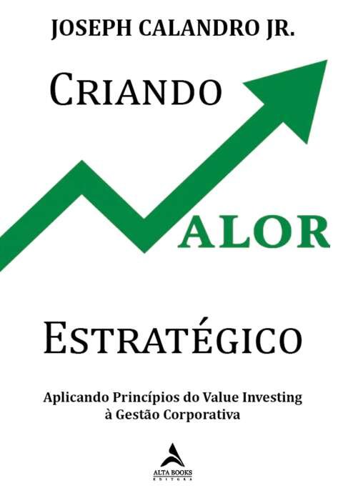 Criando valor estratégico aplicando princípios do value investing à gestão corporativa