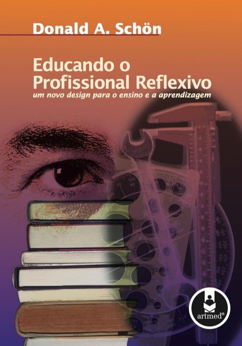Educando o profissional reflexivo um novo design para o ensino e a aprendizagem