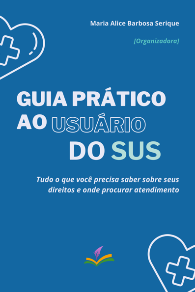 GUIA PRÁTICO AO USUÁRIO DO SUS: Tudo o que você precisa saber sobre seus d...