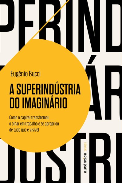 A superindústria do imaginário: como o capital transformou o olhar em trab...