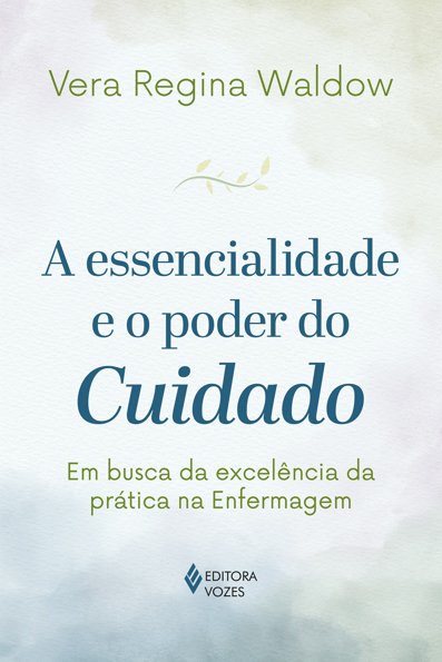 A essencialidade e o poder do cuidado: Em busca da excelência da prática n...