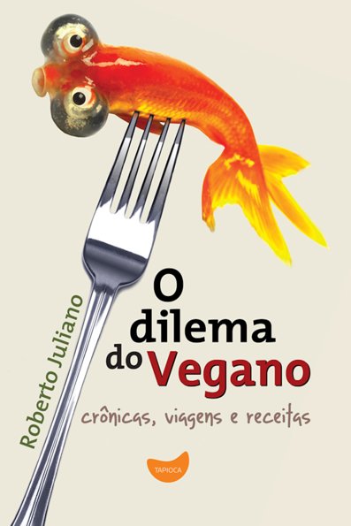 O dilema do vegano: crônicas, viagens e receitas