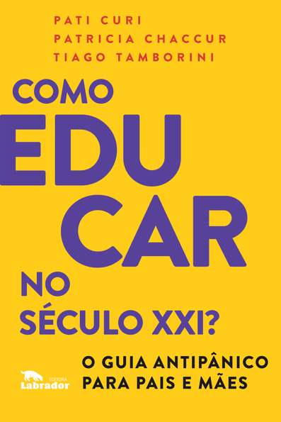Como educar no século XXI?: o guia antipânico para pais e mães