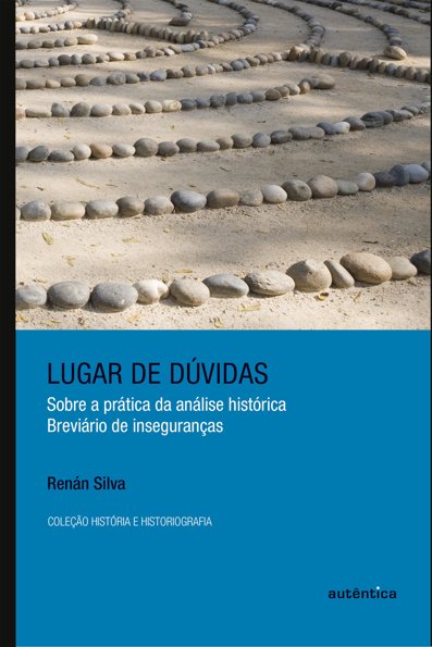 Lugar de dúvidas: sobre a prática da análise histórica: breviário de inseg...