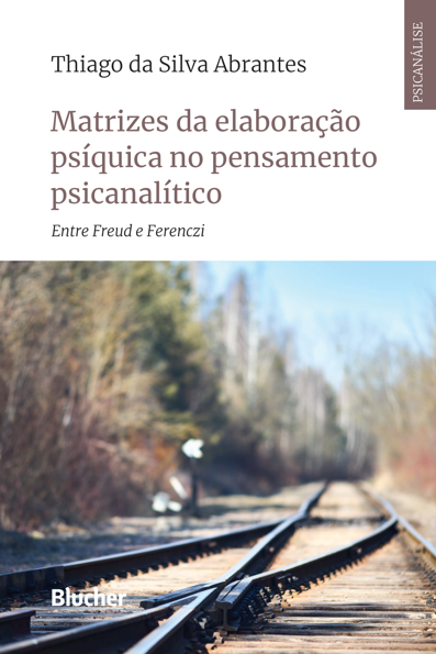 Matrizes da elaboração psíquica no pensamento psicanalítico: entre Freud e...