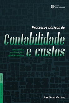 Processos básicos de contabilidade e custos: uma prática saudável para adm...