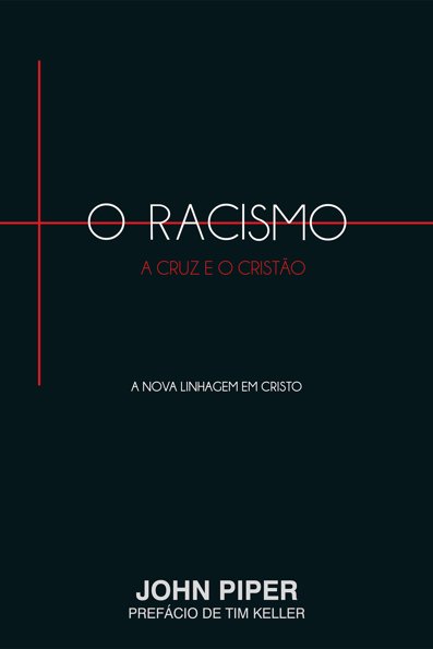 O racismo, a cruz e o cristão: a nova linhagem em Cristo