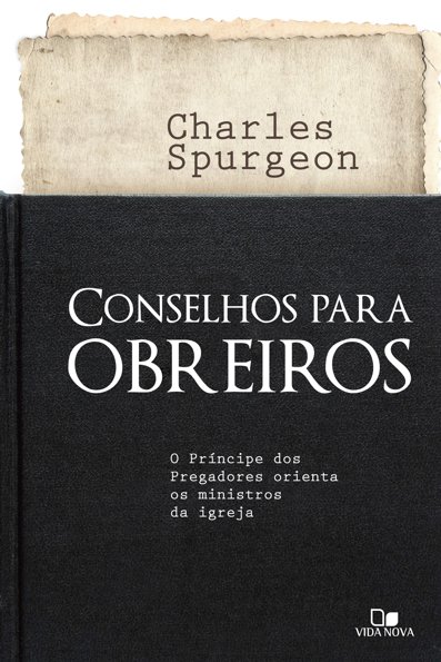 Conselhos para obreiros: o príncipe dos pregadores orienta os ministros da...