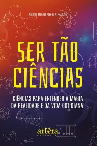 Ser tão ciências: ciências para entender a magia da realidade e da vida co...