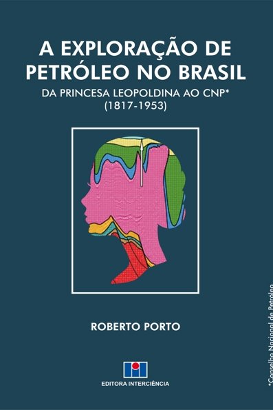 A Exploração de Petróleo no Brasil: da Princesa Leopoldina ao CNP