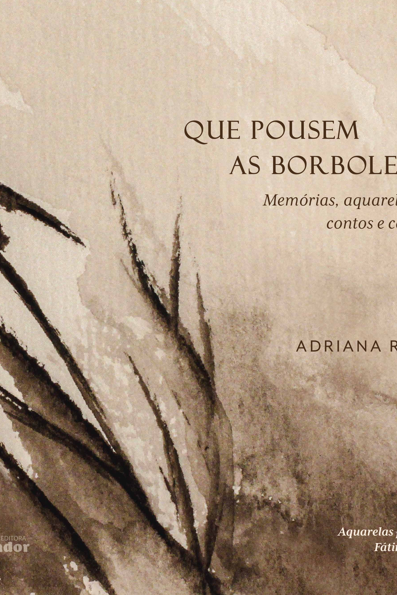 Que pousem as borboletas: memórias, aquarelas, contos e canções