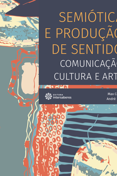 Semiótica e produção de sentido: comunicação, cultura e arte