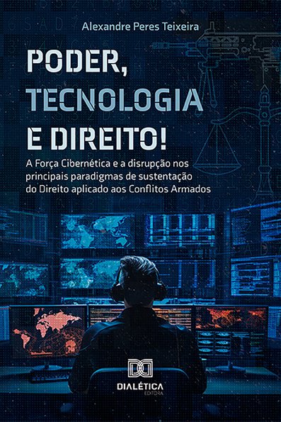 Poder, tecnologia e direito!: a força cibernética e a disrupção nos princi...