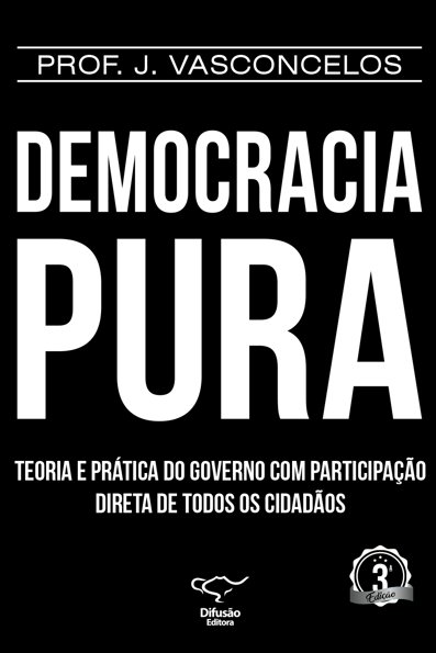 Democracia pura: teoria e prática do governo com participação direta de to...