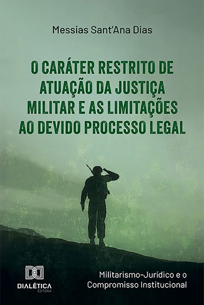 O caráter restrito de atuação da justiça militar e as limitações ao devido...