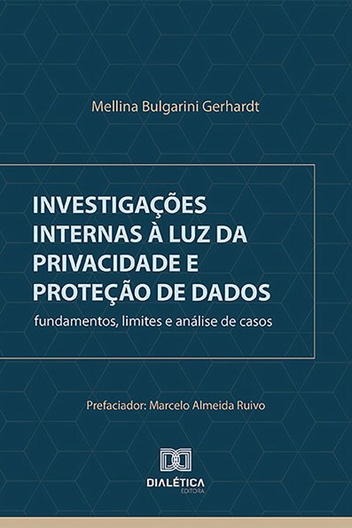 Investigações internas à luz da privacidade e proteção de dados: fundament...