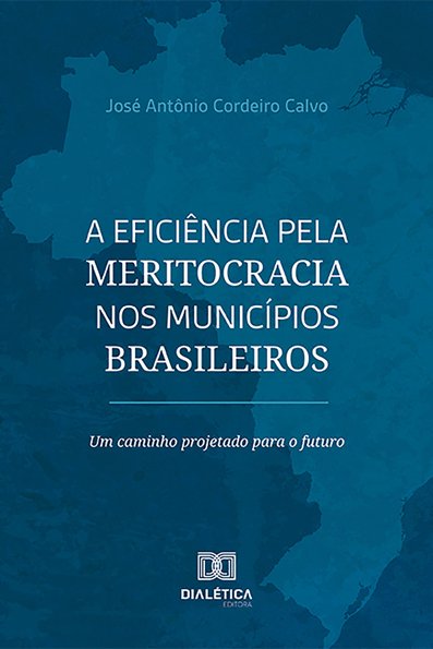 A eficiência pela meritocracia nos municípios brasileiros: um caminho proj...