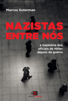 Nazistas entre nós: a trajetória dos oficiais de Hitler depois da guerra