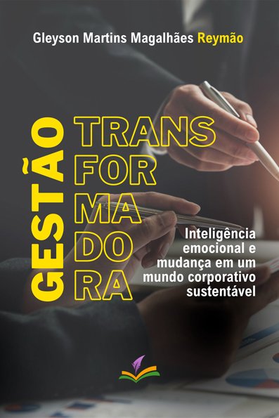 GESTÃO TRANSFORMADORA: inteligência emocional e mudança em um mundo corpor...