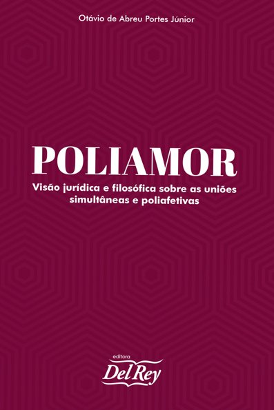 Poliamor: visão jurídica e filosófica sobre as uniões simultâneas e poliaf...