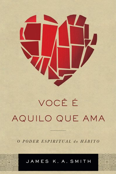 Você é aquilo que ama: o poder espiritual do hábito