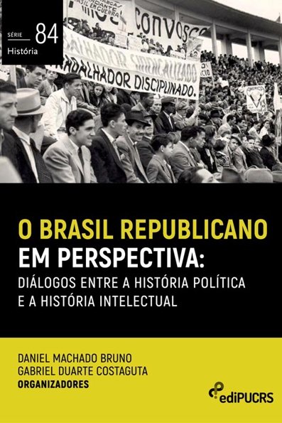 O Brasil republicano em perspectiva: diálogos entre a história política e ...