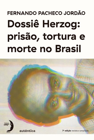 Dossiê Herzog: prisão, tortura e morte no brasil