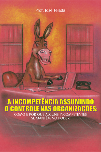 A incompetência assumindo o controle nas organizações: como e por que algu...