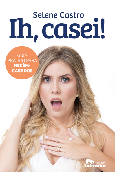Ih, casei!: guia prático para recém