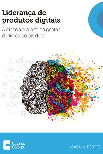 Liderança de produtos digitais: a ciência e a arte da gestão de times de p...