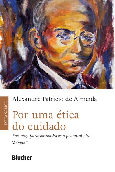 Por uma ética do cuidado Ferenczi para educadores e psicanalistas