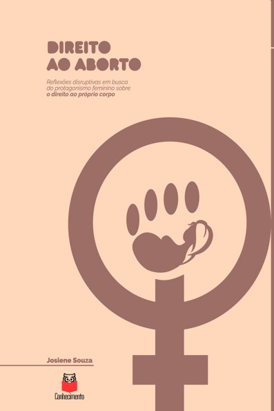 Direito ao aborto: reflexões disruptivas em busca do protagonismo feminino...