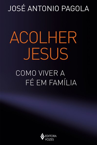 Acolher Jesus: como viver a fé em família