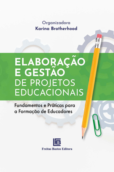 Elaboração e Gestão de Projetos Educacionais: Fundamentos e Práticas para ...