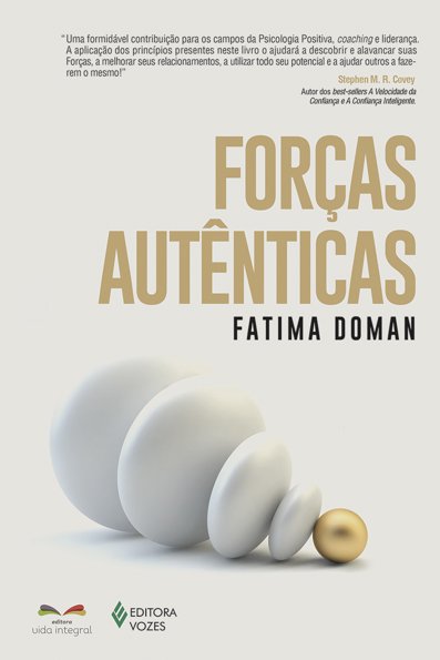 Forças autênticas: aumente sua felicidade, sua performance e seu sucesso c...