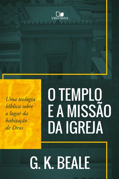 O templo e a missão da igreja: uma teologia bíblica sobre o lugar da habit...