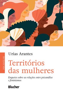 Territórios das mulheres: enquetes sobre as relações entre psicanálise e femin
