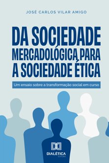 Da sociedade mercadológica para a sociedade ética: um ensaio sobre a transform